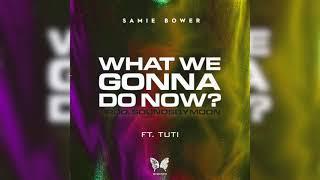 Samie Bower - What We Gonna Do Now (ft. Tuti)