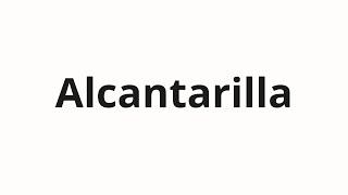 How to pronounce Alcantarilla