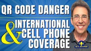 Full Show: QR Code Danger and Cell Phone Coverage While Traveling Abroad