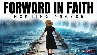 KEEP Moving Forward in Faith - God is Faithful | Powerful Morning Prayer