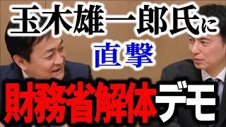 【激白！財務省解体デモ】国民民主党･玉木雄一郎氏に古巣への本音を聞いてみた【ザイム真理教･悪玉論･官僚不信･日本版DSディープステート･主計局出身国会議員/経理部門/森永卓郎/ヒカル･青汁王子】