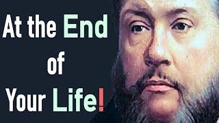 At the End of Your Life! - Charles Spurgeon Sermon