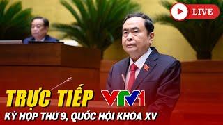 TRỰC TIẾP VTV1: Kỳ họp thứ 9 - Quốc hội khóa XV | Quốc hội thảo luận về KTXH và chống lãng phí