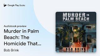 Murder in Palm Beach: The Homicide That Never… by Bob Brink · Audiobook preview