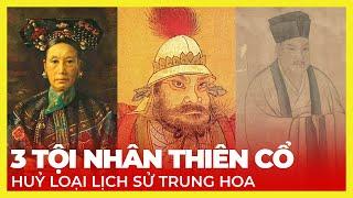 3 TỘI NHÂN THIÊN CỔ HUỶ LOẠI LỊCH SỬ TRUNG HOA