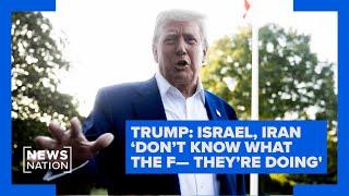 Trump: Israel, Iran ‘don’t know what the f— they’re doing' | Morning in America