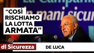 De Luca contro il dl Sicurezza: "Se chi perde il lavoro non può manifestare, avremo la lotta armata”