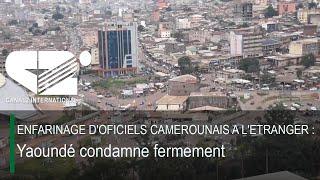 ENFARINAGE D'OFICIELS CAMEROUNAIS A L'ETRANGER : Yaoundé condamne fermement