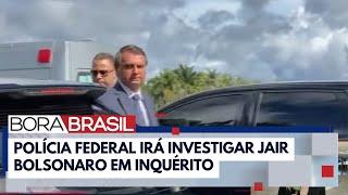 PF vai indiciar Jair Bolsonaro nos inquéritos da venda de joias e das vacinas I Bora Brasil