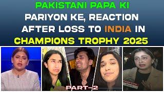 Pakistani PAPA Ki Pariyon Ke Reaction | After Their Loss to India in Champions Trophy 2025 | Part-2