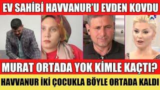 HAVVANUR İKİ ÇOCUKLA SOKAKTA KALDI EV SAHİBİ EVDEN ATTI MURAT KAÇTI ORTA YOK SONGÜL KARLI SEDA SAYAN