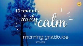 Daily Calm I 10-minute Morning Positive Energy Guided Meditation with Gratitude   