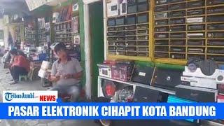 MELIHAT Pasar Elektronik Cihapit di Kota Bandung yang Terkenal Murah