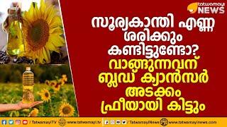 സൂര്യകാന്തി എണ്ണ കണ്ടിട്ടുണ്ടോ? വാങ്ങുന്നവന് ബ്ലഡ് ക്യാന്‍സര്‍ ഫ്രീയായി കിട്ടും | SUNFLOWER OIL