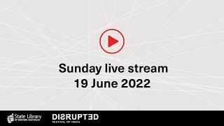 Disrupted Festival of Ideas SUNDAY 19 June 2022 live stream