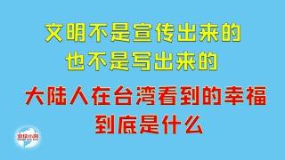 【游侠小周】文明不是宣传出来的，也不是写出来的，大陆人在台湾看到的幸福到底是什么