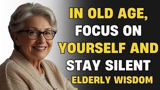 In Old Age FOCUS On YOURSELF And Stay Silent | Elderly Wisdom Story