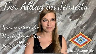 Der Alltag im Jenseits - was machen die Verstorbenen den ganzen Tag in der Geistigen Welt?