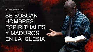 Se buscan hombres espirituales y maduros en la iglesia - Juan Manuel Vaz