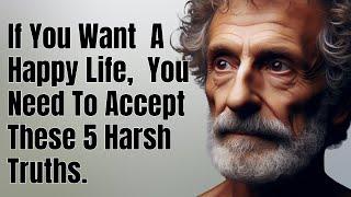 5 Harsh Truths You Need to Accept to Live a Happy Life | STOICISM PHILOSOPHY