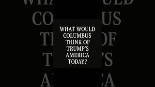 What Would Columbus Think of Trump's America Today?