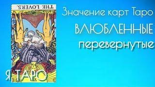 VI Старший Аркан ВЛЮБЛЕННЫЕ перевернутые. Значение карт Таро. Перевернутые Старшие Арканы Таро