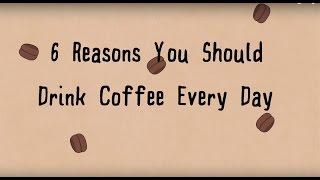 6 Reasons You Should Drink Coffee Every Day