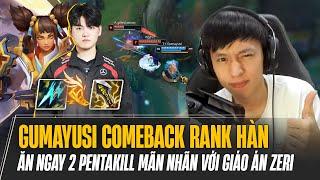 GUMAYUSI COMEBACK RANK HÀN ĂN NGAY 2 PENTAKILL MÃN NHÃN VỚI GIÁO ÁN ZERI VÔ CỰC KIẾM MÙA MỚI