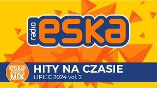 ESKA Hity na Czasie - Lipiec 2024 vol. 2– oficjalny mix Radia ESKA