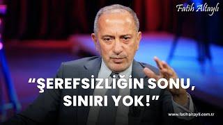 Fatih Altaylı yorumluyor: "Şerefsizliğin sonu, sınırı yok!"