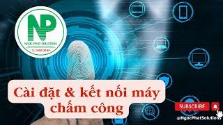 Cách cài đặt phần mềm và kết nối máy chấm công | Ngoc Phat Solutions