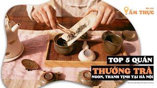 Top 5 quán thưởng trà ngon, thanh tịnh tại Hà Nội| Toplist.vn