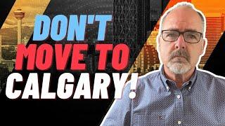 DON'T Move to CALGARY...  UNLESS You Can Handle These 7 FACTS!