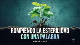 Rompiendo La Esterilidad Con Una Palabra. // Aneth Ecuté