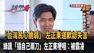 左正東為「民心脆弱說」道歉 綠諷「插自己兩刀」－民視新聞