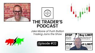 THE TRADER'S PODCAST, EP:#22: Jake Moore of Push Button Trading Joins the Show