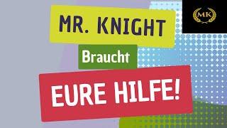 MR.KNIGHT BRAUCHT EUCH ALLE!!!