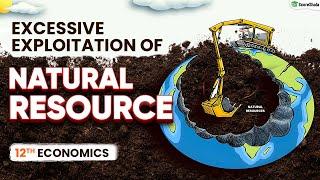 Excessive Exploitation Of Natural Resources | Class 12 Indian Economic Development