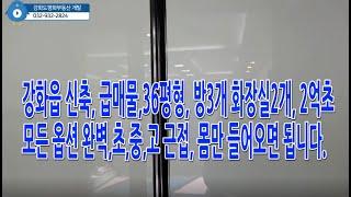 주인사정상 급매물!! 강화읍 신축 36평형, 방3개 화장실2개 , 강화읍  모든 인프라 형성!! 2억초