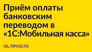 Инструкция по приёму оплаты банковским переводом в «1С:Мобильная касса»