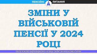 ЗМІНИ У ВІЙСЬКОВІЙ ПЕНСІЇ У 2024 РОЦІ