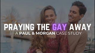 Praying the Gay Away: A Paul & Morgan Case Study