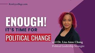 Enough! Why Political Change is Coming,  Dr. Lisa-Anne Chung #politicalchange  #electionyear