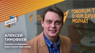 Алексей Тимофеев: «Ошибки в общении с известными персонами»