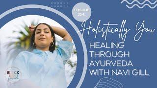 234 | Holistically You: Healing Through Ayurveda with Navi Gill