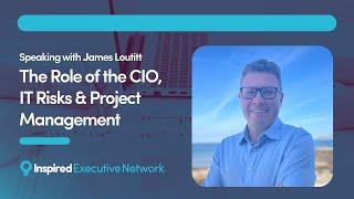 The Role of the CIO, IT Risks & Project Management | Speaking with James Loutitt