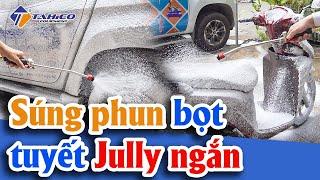 [Review] Súng phun bọt tuyết Jully ngắn - chuyên dụng để rửa xe không chạm