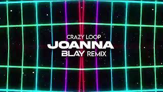 Crazy Loop - Joanna (BLAY REMIX)