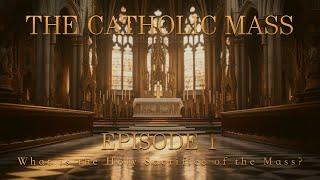 What Is the Holy Sacrifice of the Mass? - The Catholic Mass - Episode 1