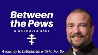 Between the Pews Cast: Episode One; Becoming a Catholic